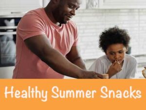 Healthy Summer Snacks, man and child in kitchen